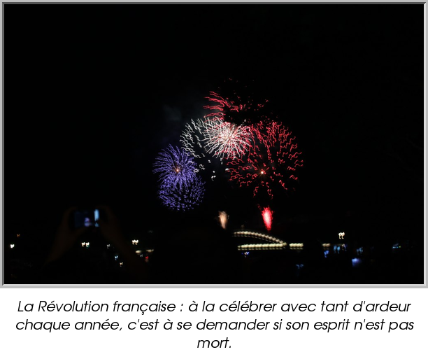 La Révolution française : à la célébrer avec tant d'ardeur chaque année, c'est à se demander si son esprit n'est pas mort.