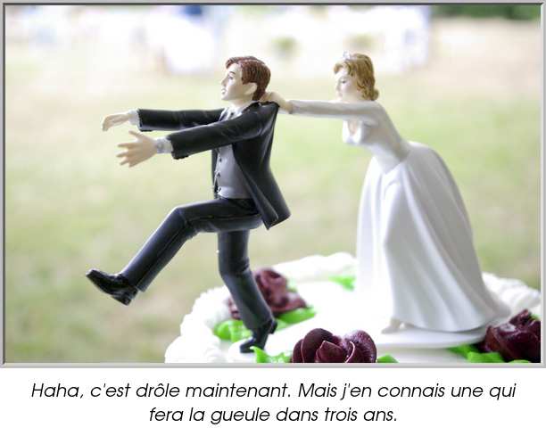 Haha, c'est drôle maintenant. Mais j'en connais une qui fera la gueule dans trois ans.