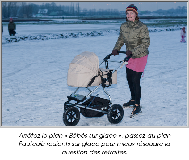 Arrêtez le plan « Bébés sur glace », passez au plan Fauteuils roulants sur glace pour mieux résoudre la question des retraites.