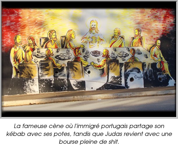 La fameuse cène où l'immigré portugais partage son kébab avec ses potes, tandis que Judas revient avec une bourse pleine de shit.