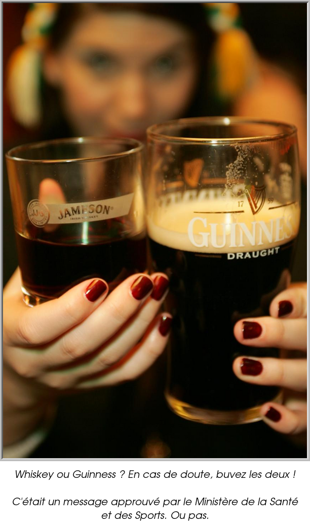 Whiskey ou Guinness ? En cas de doute, buvez les deux !

C'était un message approuvé par le Ministère de la Santé et des Sports. Ou pas.