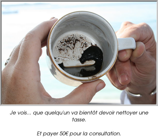 Je vois... que quelqu'un va bientôt devoir nettoyer une tasse.

Et payer 50€ pour la consultation.