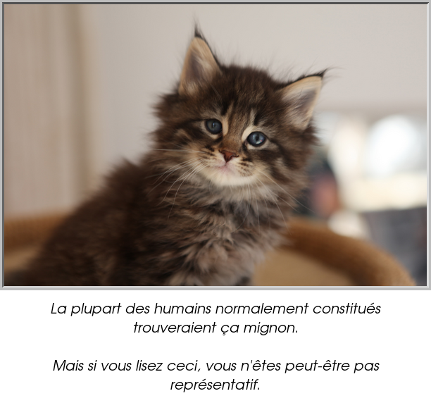 La plupart des humains normalement constitués trouveraient ça mignon.

Mais si vous lisez ceci, vous n'êtes peut-être pas représentatif.