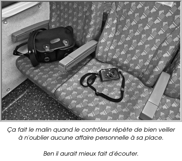 Ça fait le malin quand le contrôleur répète de bien veiller à n'oublier aucune affaire personnelle à sa place.

Ben il aurait mieux fait d'écouter.