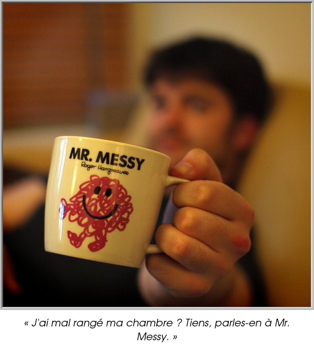 « J'ai mal rangé ma chambre ? Tiens, parles-en à Mr. Messy. »