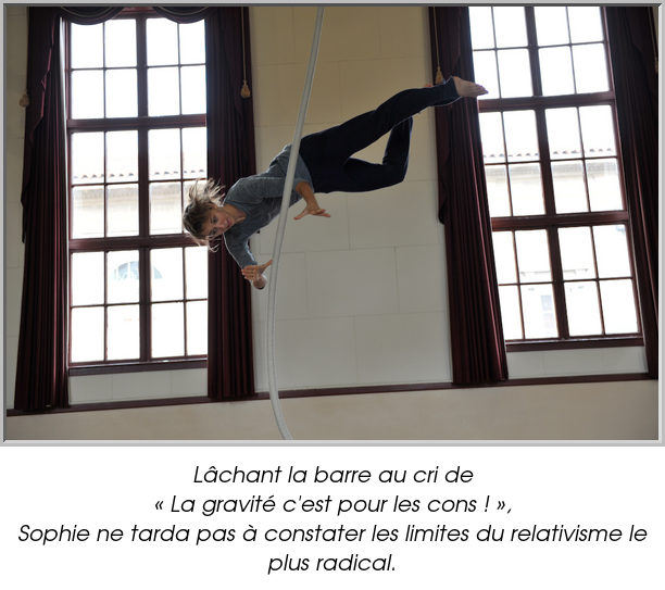 Lâchant la barre au cri de
« La gravité c'est pour les cons ! »,
Sophie ne tarda pas à constater les limites du relativisme le plus radical.