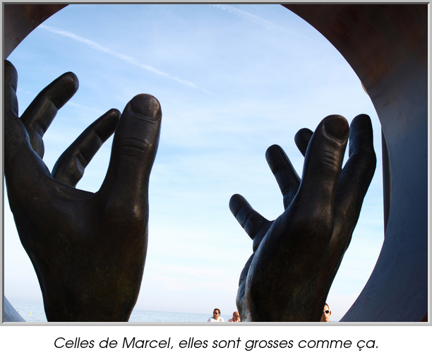 Celles de Marcel, elles sont grosses comme ça.