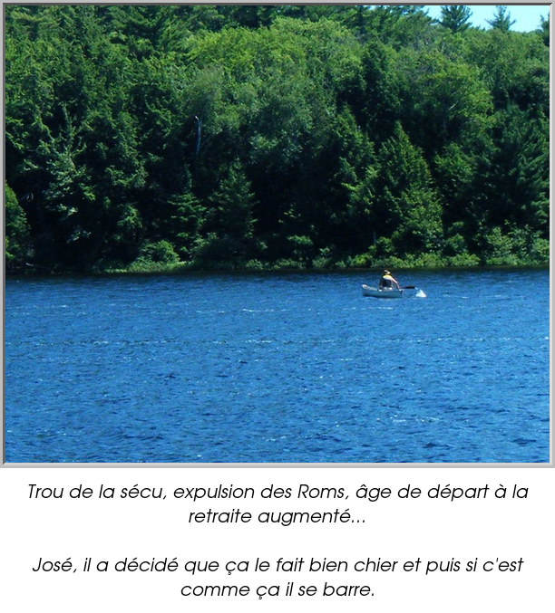 Trou de la sécu, expulsion des Roms, âge de départ à la retraite augmenté...

José, il a décidé que ça le fait bien chier et puis si c'est comme ça il se barre.