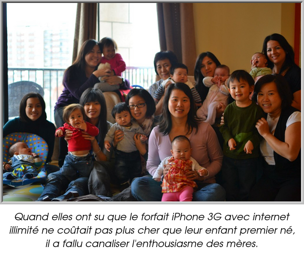 Quand elles ont su que le forfait iPhone 3G avec internet illimité ne coûtait pas plus cher que leur enfant premier né, il a fallu canaliser l'enthousiasme des mères.
