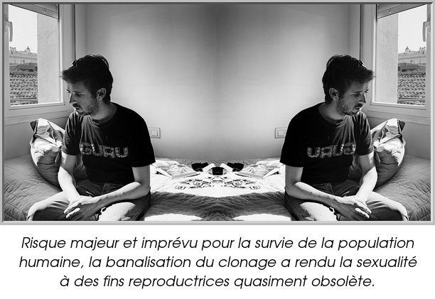 Risque majeur et imprévu pour la survie de la population humaine, la banalisation du clonage a rendu la sexualité à des fins reproductrices quasiment obsolète.