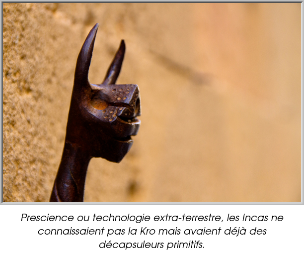 Prescience ou technologie extra-terrestre, les Incas ne connaissaient pas la Kro mais avaient déjà des décapsuleurs primitifs.