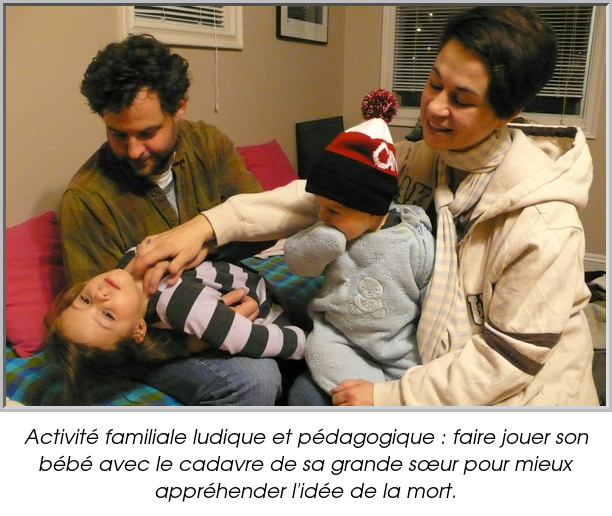 Activité familiale ludique et pédagogique : faire jouer son bébé avec le cadavre de sa grande sœur pour mieux appréhender l'idée de la mort.