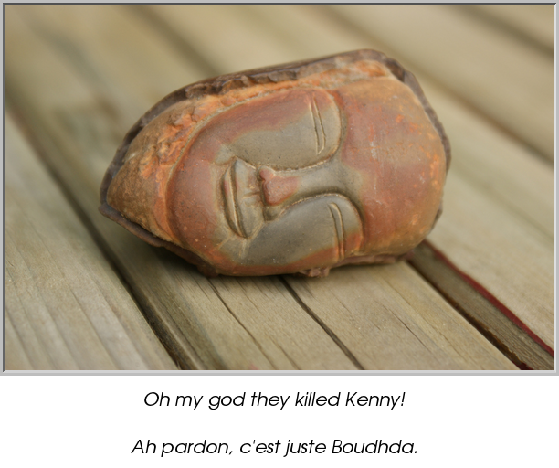 Oh my god they killed Kenny!

Ah pardon, c'est juste Boudhda.