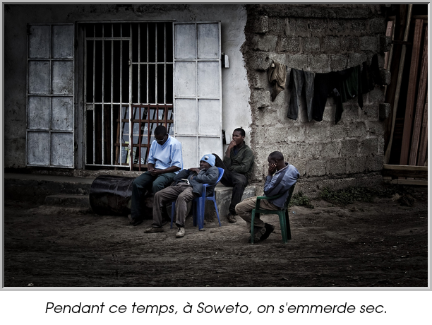 Pendant ce temps, à Soweto, on s'emmerde sec.