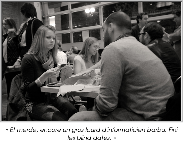 « Et merde, encore un gros lourd d'informaticien barbu. Fini les blind dates. »