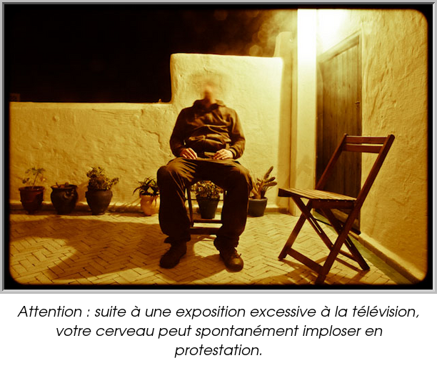 Attention : suite à une exposition excessive à la télévision, votre cerveau peut spontanément imploser en protestation.