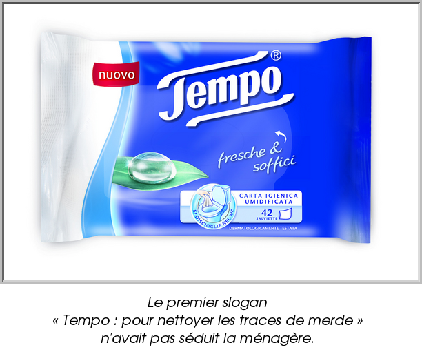 Le premier slogan
« Tempo : pour nettoyer les traces de merde »
n'avait pas séduit la ménagère.