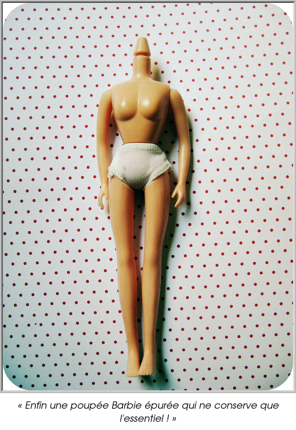 « Enfin une poupée Barbie épurée qui ne conserve que l'essentiel ! »