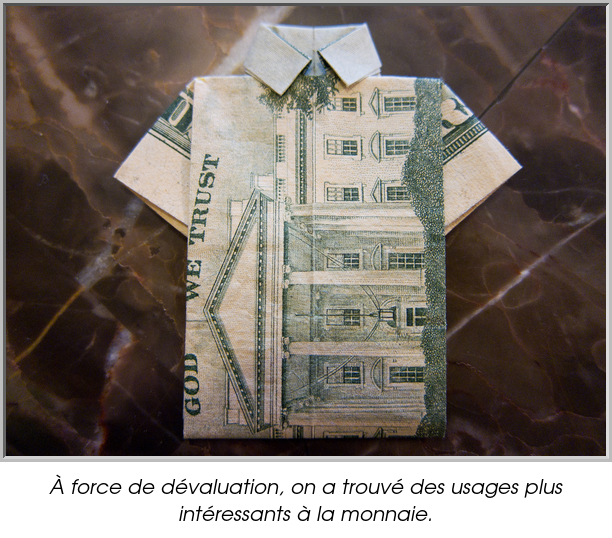 À force de dévaluation, on a trouvé des usages plus intéressants à la monnaie.