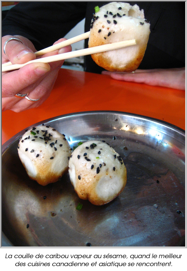 La couille de caribou vapeur au sésame, quand le meilleur des cuisines canadienne et asiatique se rencontrent.