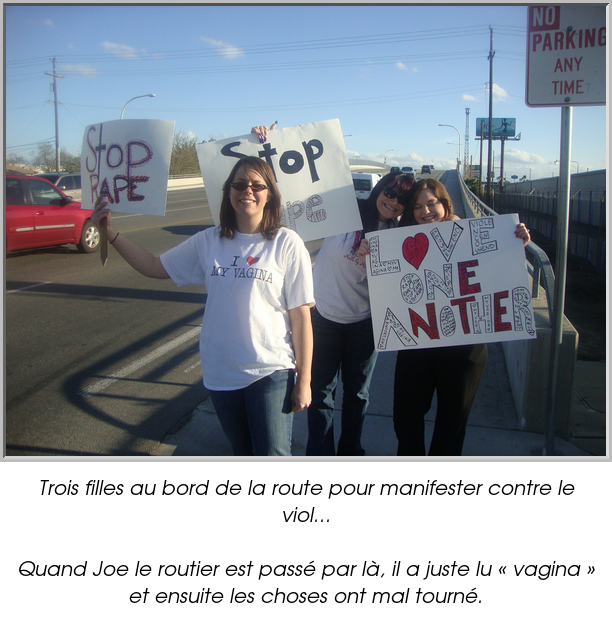 Trois filles au bord de la route pour manifester contre le viol...

Quand Joe le routier est passé par là, il a juste lu « vagina » et ensuite les choses ont mal tourné.