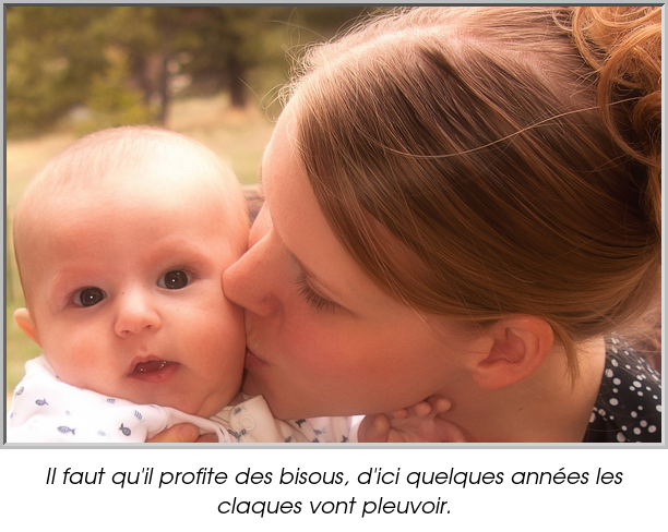 Il faut qu'il profite des bisous, d'ici quelques années les claques vont pleuvoir.