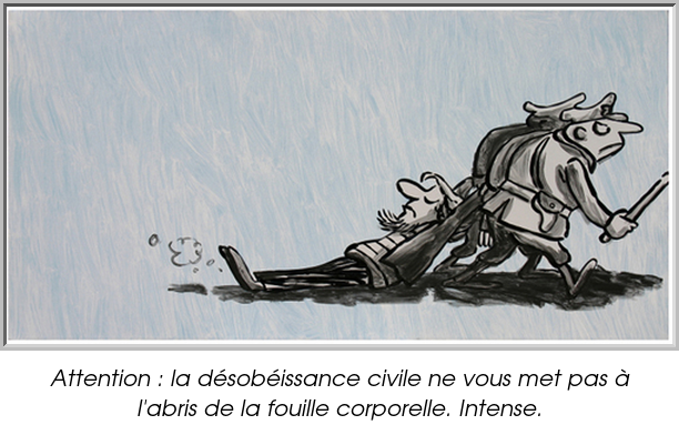 Attention : la désobéissance civile ne vous met pas à l'abris de la fouille corporelle. Intense.