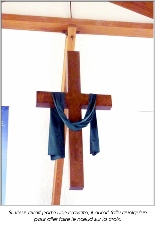 Si Jésus avait porté une cravate, il aurait fallu quelqu'un pour aller faire le nœud sur la croix.