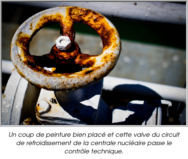 Un coup de peinture bien placé et cette valve du circuit de refroidissement de la centrale nucléaire passe le contrôle technique.