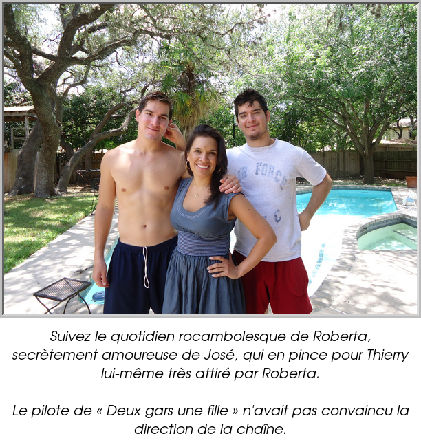 Suivez le quotidien rocambolesque de Roberta, secrètement amoureuse de José, qui en pince pour Thierry lui-même très attiré par Roberta.

Le pilote de « Deux gars une fille » n'avait pas convaincu la direction de la chaîne.