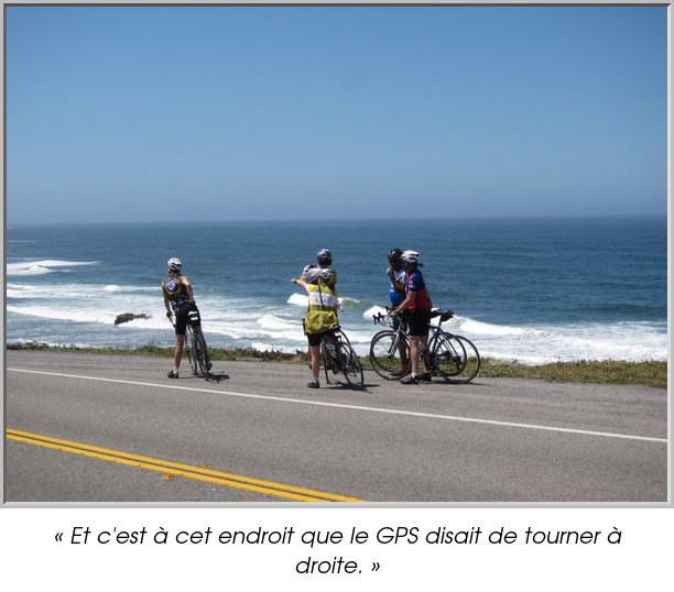 « Et c'est à cet endroit que le GPS disait de tourner à droite. »