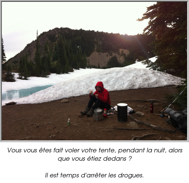 Vous vous êtes fait voler votre tente, pendant la nuit, alors que vous étiez dedans ?

Il est temps d'arrêter les drogues.