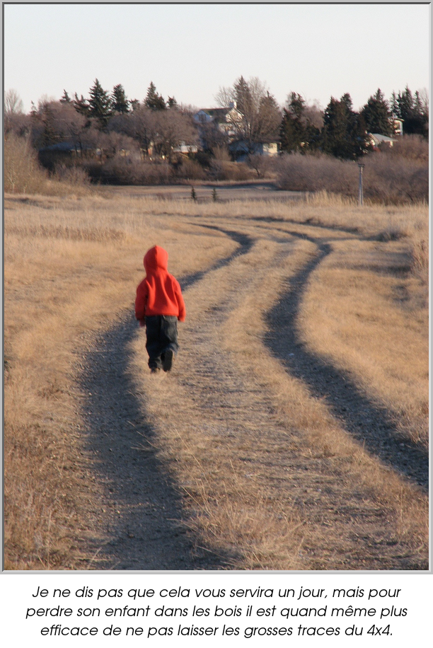 Je ne dis pas que cela vous servira un jour, mais pour perdre son enfant dans les bois il est quand même plus efficace de ne pas laisser les grosses traces du 4x4.