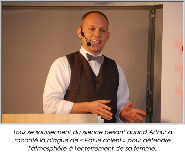 Tous se souviennent du silence pesant quand Arthur a raconté la blague de « Paf le chien! » pour détendre l'atmosphère à l'enterrement de sa femme.